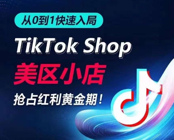 从0到1快速入局TikTok美区小店，快速抢占流量黄金期，开启日出千单之旅-易购网创