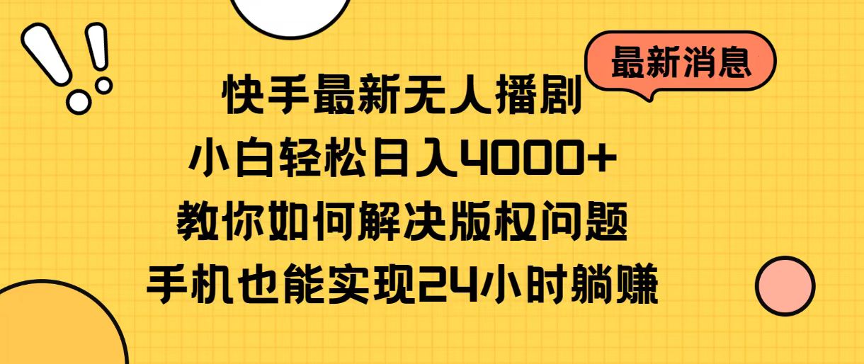 快手最新无人播剧，小白轻松日入4000+教你如何解决版权问题，手机也能…-易购网创