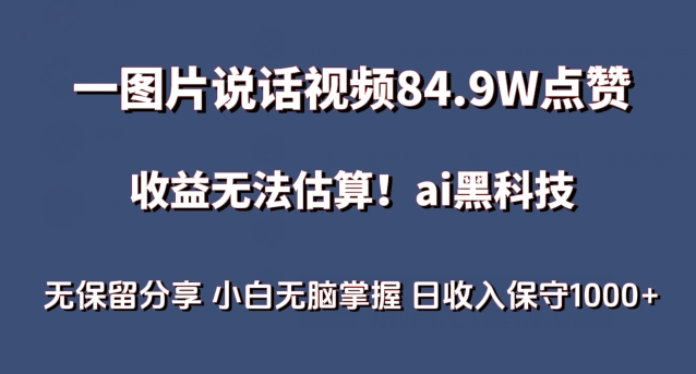 一图片说话视频84.9W点赞，收益无法估算，ai赛道蓝海项目，小白无脑掌握日收入保守1000+-易购网创