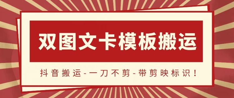 抖音搬运，双图文+卡模板搬运，一刀不剪，流量嘎嘎香-易购网创