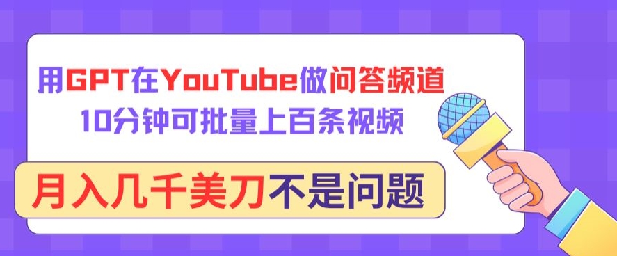 用GPT在YouTube做问答频道，10分钟可批量上百条视频，月入几千美刀不是问题-易购网创