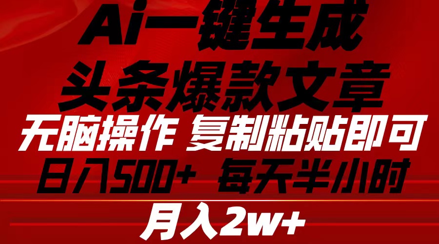 Ai一键生成头条爆款文章 复制粘贴即可简单易上手小白首选 日入500+-易购网创