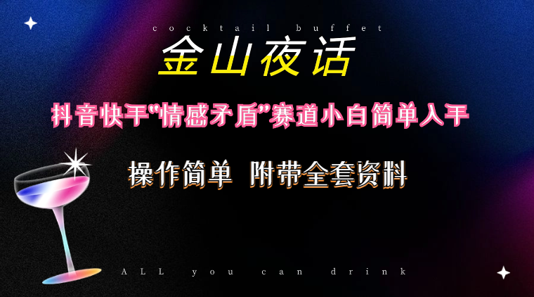 抖音快手“情感矛盾”赛道-金山夜话，话题自带流量虚拟变现-附200G资料-易购网创