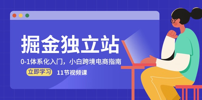 掘金 独立站，0-1体系化入门，小白跨境电商指南（11节视频课）-易购网创