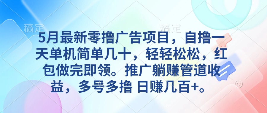 5月最新零撸广告项目，自撸一天单机几十，推广躺赚管道收益，日入几百+-易购网创