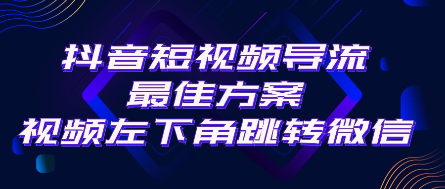 抖音短视频引流导流最佳方案，视频左下角跳转微信，外面500一单，利润200+-易购网创