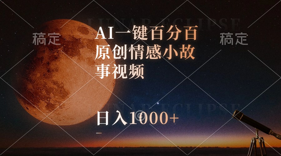 AI一键百分百原创情感小故事视频，视频号最顶赛道，日入1000+-易购网创
