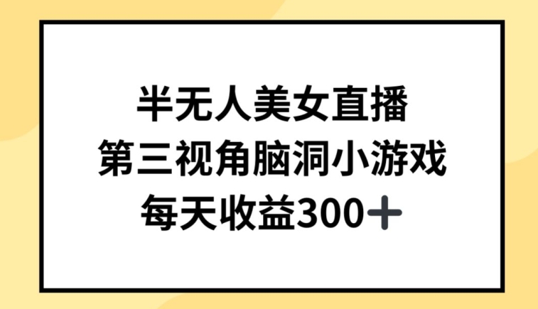 半无人美女直播，第三视角脑洞小游戏，每天收益300+-易购网创