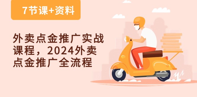 外卖 点金推广实战课程，2024外卖 点金推广全流程（7节课+资料）-易购网创