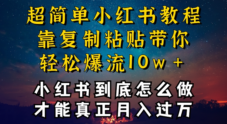 小红书博主到底怎么做，才能复制粘贴不封号，还能爆流引流疯狂变现，全是干货-易购网创