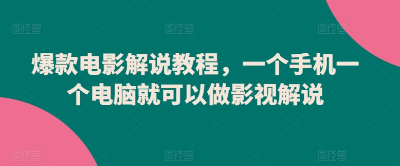 爆款电影解说教程，一个手机一个电脑就可以做影视解说-易购网创