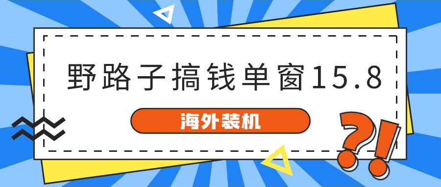 海外装机，野路子搞钱，单窗口15.8，已变现10000+-易购网创