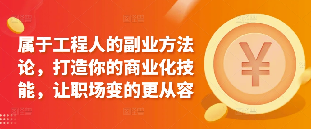 属于工程人的副业方法论，打造你的商业化技能，让职场变的更从容-易购网创