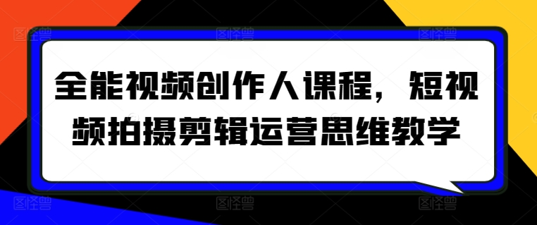 全能视频创作人课程，短视频拍摄剪辑运营思维教学-易购网创