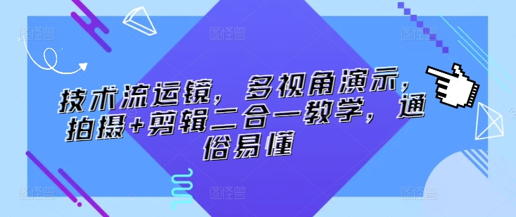 技术流运镜，多视角演示，拍摄+剪辑二合一教学，通俗易懂-易购网创