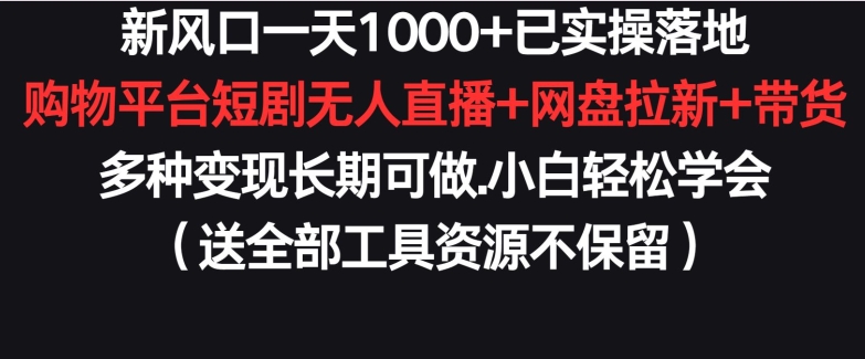新风口一天1000+已实操落地购物平台短剧无人直播+网盘拉新+带货多种变现长期可做-易购网创