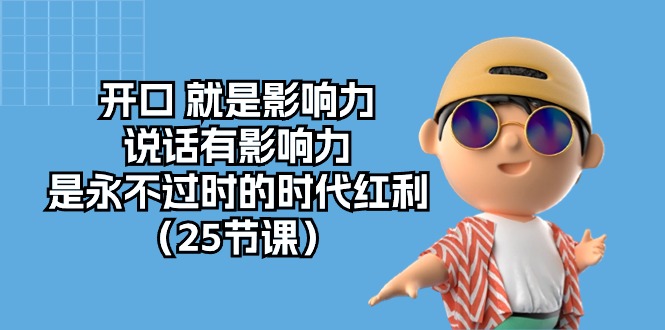 开口 就是影响力，说话有影响力，是永不过时的时代红利（25节课）-易购网创