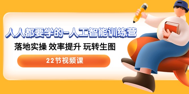 人人都要学的-人工智能训练营，落地实操 效率提升 玩转生图 (22节视频课)-易购网创