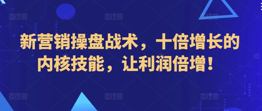 新营销操盘战术，十倍增长的内核技能，让利润倍增！-易购网创