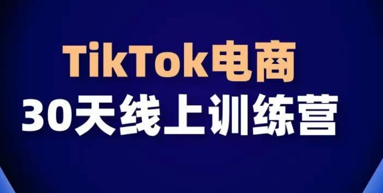 TikTok电商带货30天线上课，不可错过的全球流量洼地！-易购网创