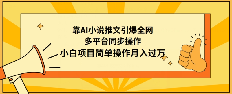 靠AI小说推文引爆全网，多平台同步操作，小白项目简单操作月入过万-易购网创