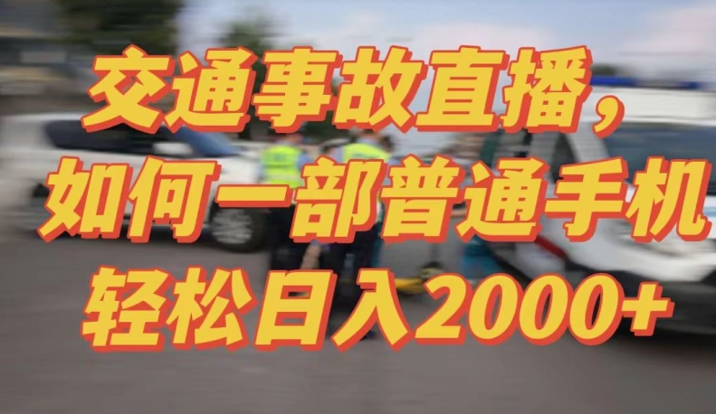 2024最新玩法半无人交通事故直播，实战式教学，轻松日入2000＋，人人都可做-易购网创