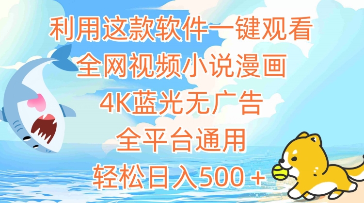 利用这款软件一键观看全网视频小说漫画，4K蓝光无广告，全平台通用，轻松日入500＋-易购网创