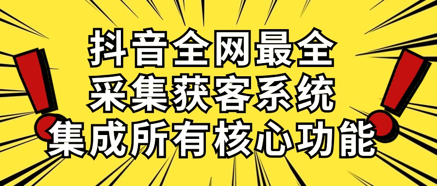 抖音全网最全采集获客系统，集成所有核心功能，日引500+-易购网创