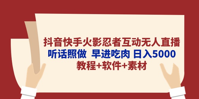 抖音快手火影忍者互动无人直播 听话照做  早进吃肉 日入5000+教程+软件…-易购网创