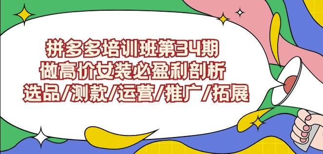 拼多多培训班第34期：做高价女装必盈利剖析选品/测款/运营/推广/拓展-易购网创