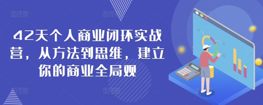 42天个人商业闭环实战营，从方法到思维，建立你的商业全局观-易购网创
