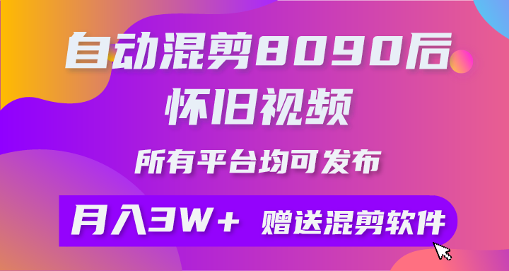 自动混剪8090后怀旧视频，所有平台均可发布，矩阵操作月入3W+附工具+素材-易购网创