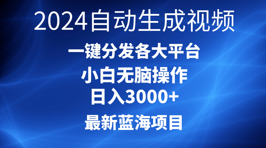 2024最新蓝海项目AI一键生成爆款视频分发各大平台轻松日入3000+，小白…-易购网创