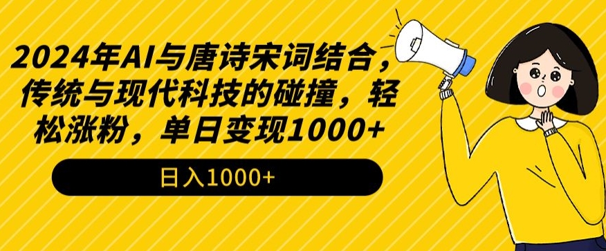 2024年AI与唐诗宋词结合，传统与现代科技的碰撞，轻松涨粉，单日变现1000+-易购网创