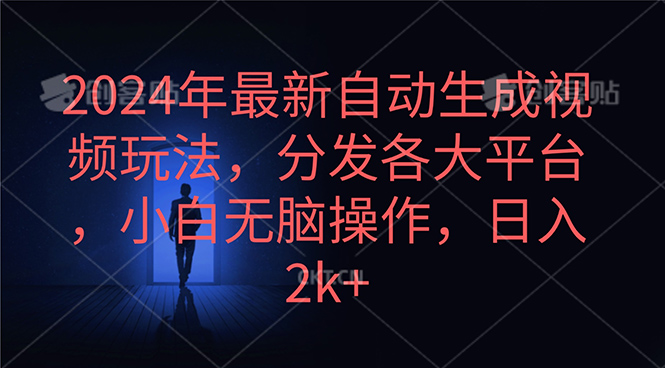 2024年最新自动生成视频玩法，分发各大平台，小白无脑操作，日入2k+-易购网创