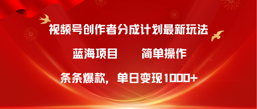 视频号创作者分成5.0，最新方法，条条爆款，简单无脑，单日变现1000+-易购网创