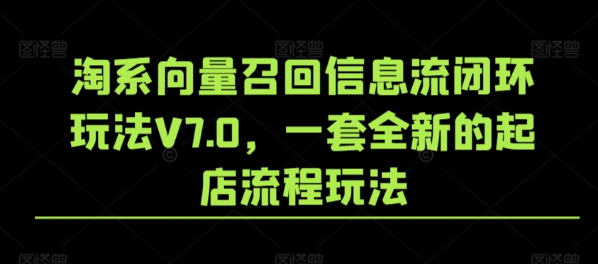 淘系向量召回信息流闭环玩法V7.0，一套全新的起店流程玩法-易购网创