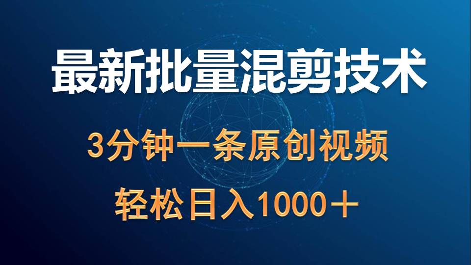 最新批量混剪技术撸收益热门领域玩法，3分钟一条原创视频，轻松日入1000＋-易购网创
