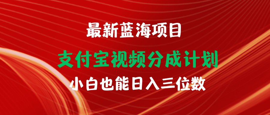 最新蓝海项目 支付宝视频频分成计划 小白也能日入三位数-易购网创