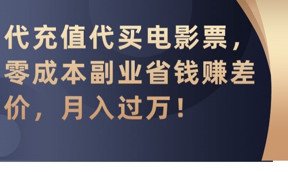 代充值代买电影票，零成本副业省钱赚差价，月入过万-易购网创