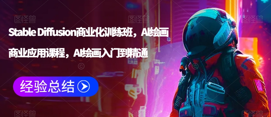 Stable Diffusion商业化训练班，Al绘画商业应用课程，AI绘画入门到精通-易购网创