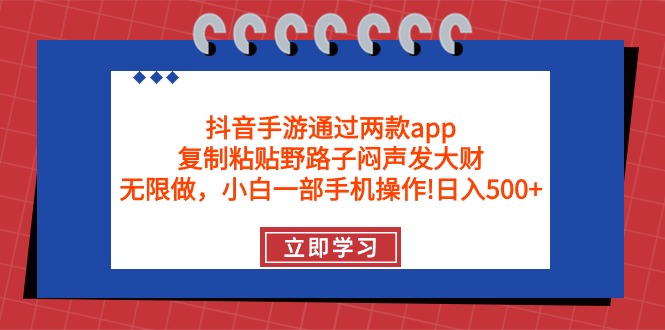 抖音手游通过两款app，复制粘贴野路子闷声发大财，无限做 一部手机日入500+-易购网创