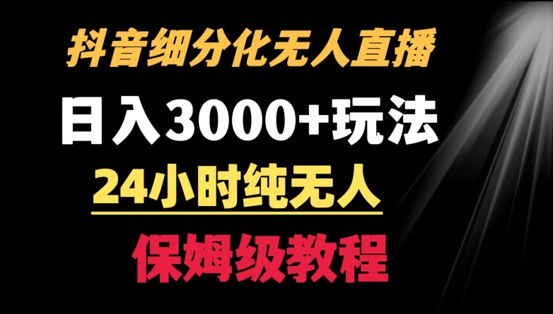 靠抖音细分化赛道无人直播，针对宝妈，24小时纯无人，日入3000+的玩法-易购网创
