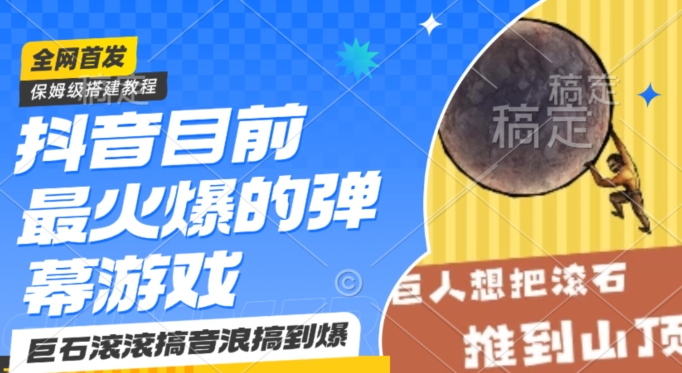 抖音目前最火爆的弹幕游戏巨石滚滚，搞音浪搞到爆，保姆级搭建教程，小白一小时上手-易购网创
