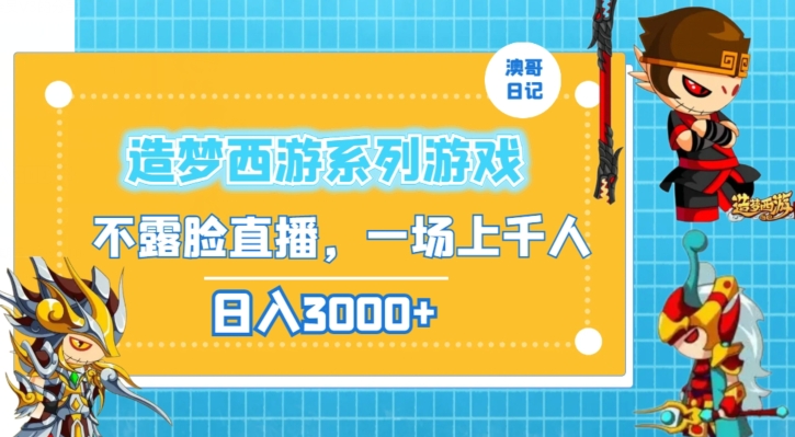 造梦西游系列游戏不露脸直播，回忆杀一场直播上千人，日入3000+-易购网创