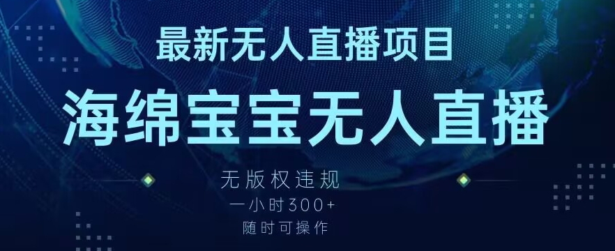 最新海绵宝宝无人直播项目，实测无版权违规，挂小铃铛一小时300+，随时可操作-易购网创