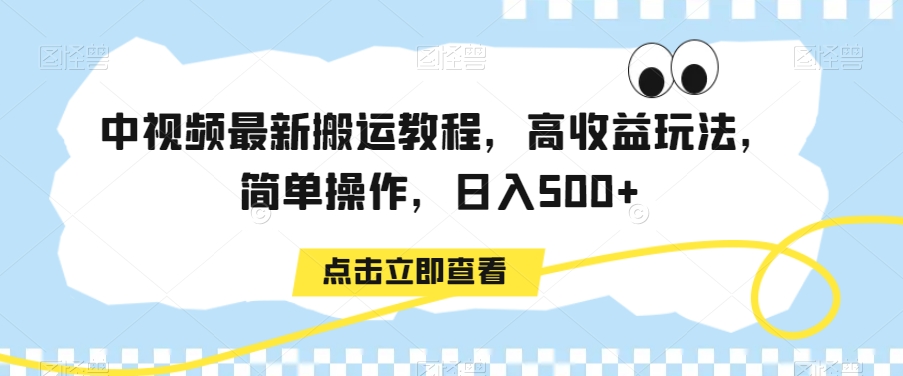 中视频最新搬运教程，高收益玩法，简单操作，日入500+-易购网创