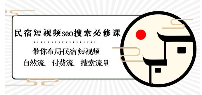 民宿-短视频seo搜索必修课：带你布局-民宿短视频自然流，付费流，搜索流量-易购网创