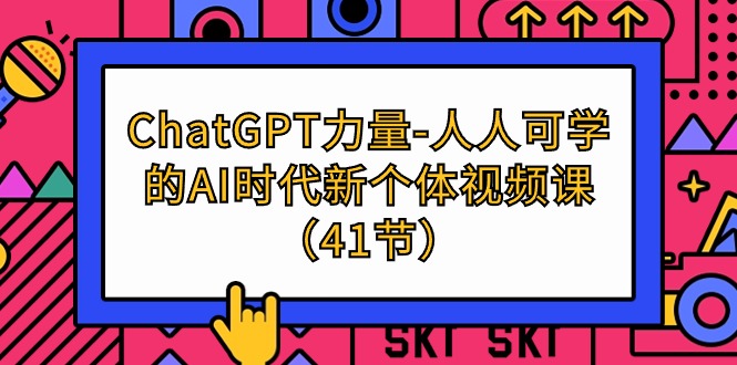 ChatGPT-力量-人人可学的AI时代新个体视频课（41节）-易购网创