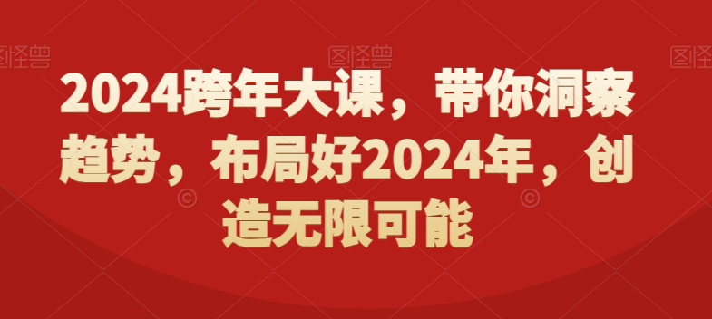 2024跨年大课，​带你洞察趋势，布局好2024年，创造无限可能-易购网创